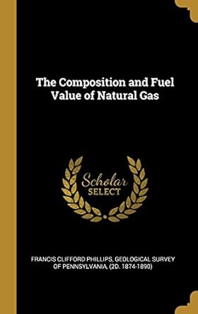 the composition and fuel value of natural gas 1st edition francis clifford phillips 0530545624, 978-0530545622