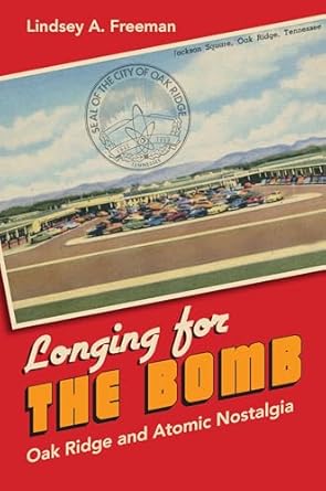 longing for the bomb oak ridge and atomic nostalgia 1st edition lindsey a freeman 1469622378, 978-1469622378