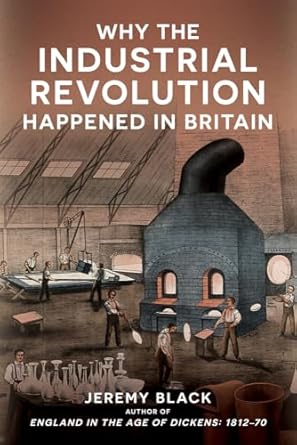 why the industrial revolution happened in britain 1st edition jeremy black 1398114499, 978-1398114494