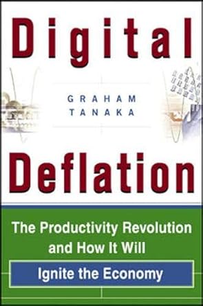digital deflation the productivity revolution and how it will ignite the economy 1st edition graham tanaka