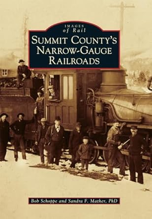 summit countys narrow gauge railroads 1st edition bob schoppe ,sandra f mather ph d 1467116858, 978-1467116855