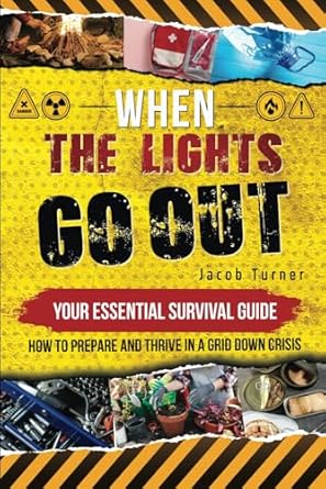 when the lights go out your essential survival guide how to prepare and thrive in a grid down crisis 1st