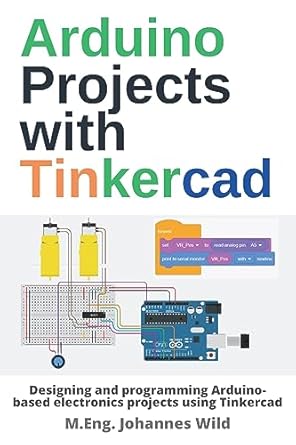 arduino projects with tinkercad designing and programming arduino based electronics projects using tinkercad
