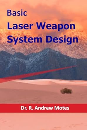 basic laser weapon system design 1st edition dr andrew motes 1521369607, 978-1521369609