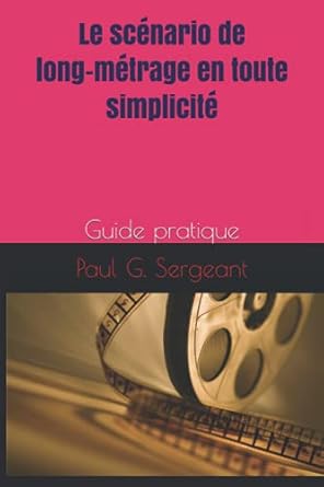 le scenario de long metrage en toute simplicite guide pratique 1st edition paul g sergeant 1792629397,