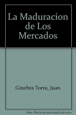 la maduracion de los mercados 1st edition juan ginebra torra 9682607124, 978-9682607127