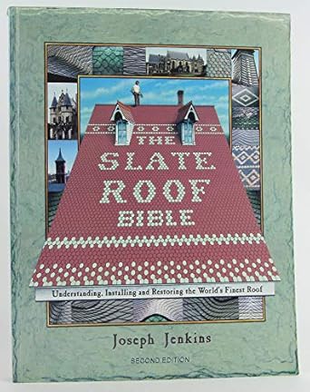 the slate roof bible understanding installing and restoring the worlds finest roof 1st edition joseph jenkins