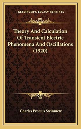theory and calculation of transient electric phenomena and oscillations 1st edition charles proteus steinmetz