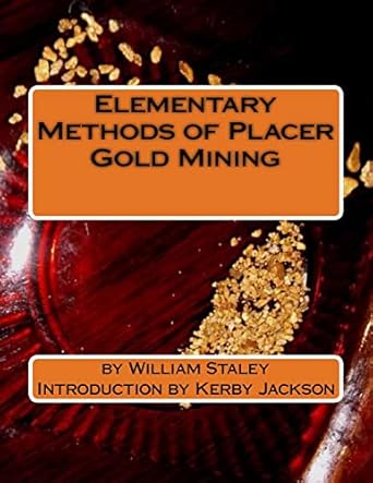 elementary methods of placer gold mining 1st edition william staley ,kerby jackson 1518647707, 978-1518647703