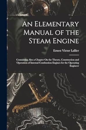 an elementary manual of the steam engine containing also a chapter on the theory construction and operation