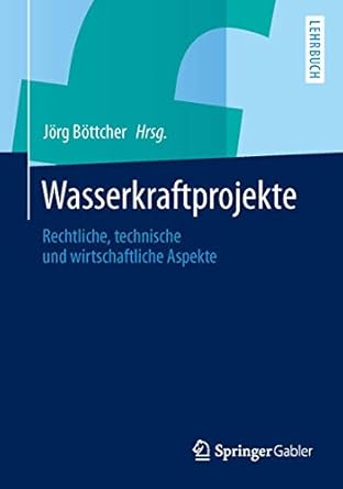 wasserkraftprojekte rechtliche technische und wirtschaftliche aspekte 1st edition jorg bottcher 3642401112,