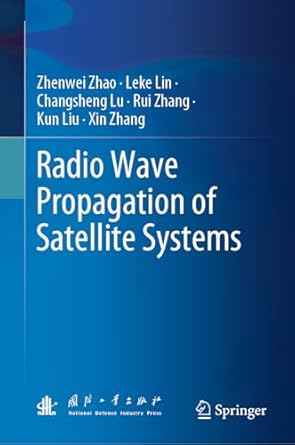 radio wave propagation of satellite systems 1st edition zhenwei zhao ,leke lin ,changsheng lu ,rui zhang ,kun