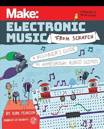 make electronic music from scratch a beginners guide to homegrown audio gizmos 1st edition kirk pearson