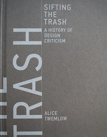 sifting the trash a history of design criticism 1st edition alice twemlow 0262035987, 978-0262035989