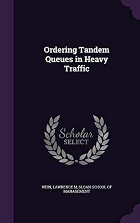 ordering tandem queues in heavy traffic 1st edition lawrence m wein ,sloan school of management 1342116070,
