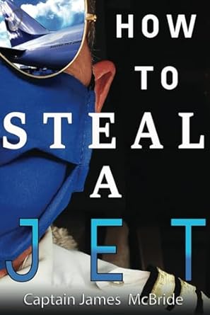 how to steal a jet and other aviation stories 1st edition capt james mcbride 0993136850, 978-0993136856