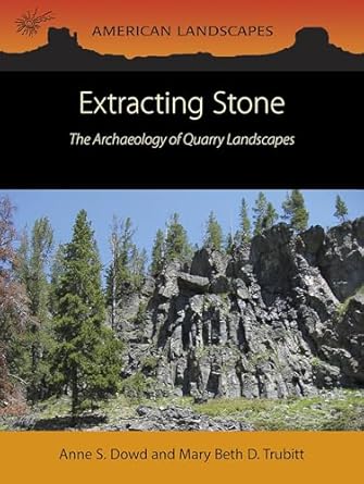 extracting stone the archaeology of quarry landscapes 1st edition anne s dowd ,mary beth d trubitt