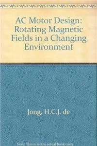 ac motor design rotating magnetic fields in a changing environment 1st edition h c j de jong 3540188916,