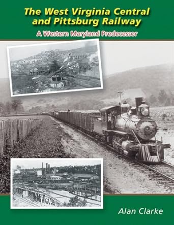 the west virginia and pittsburg railway a western maryland predecessor 1st edition alan clarke 1883089875,