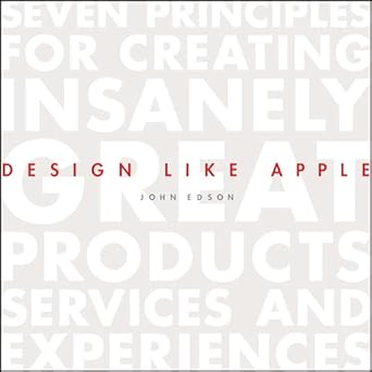 design like apple seven principles for creating insanely great products services and experiences 1st edition