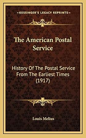 the american postal service history of the postal service from the earliest times 1st edition louis melius