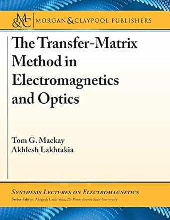 the transfer matrix method in electromagnetics and optics 1st edition tom g mackay ,akhlesh lakhtakia