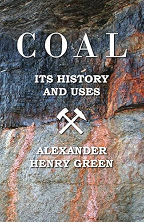 coal its history and uses 1st edition alexander henry green 1445556464, 978-1445556468