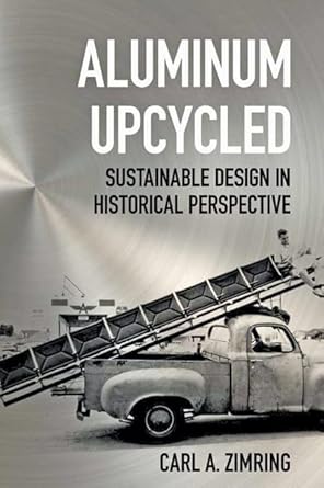 aluminum upcycled sustainable design in historical perspective 1st edition carl a zimring 1421421860,
