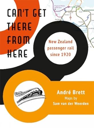 cant get there from here new zealand passenger rail since 1920 1st edition sam van der weerden ,andre brett