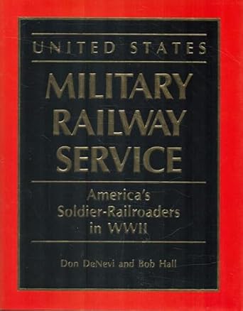 united states military railway service americas soldier railroaders in wwii 1st edition don denevi ,bob hall