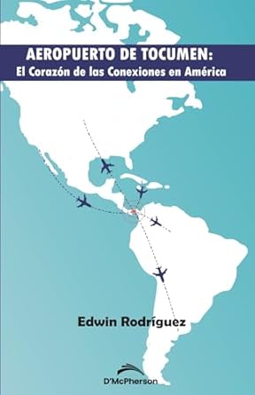 el aeropuerto de tocumen el corazon de las conexiones en america 1st edition edwin rodriguez 9962141052,