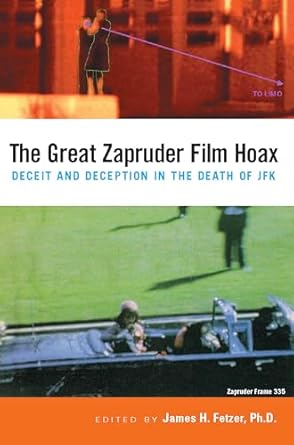 the great zapruder film hoax deceit and deception in the death of jfk 1st edition ph d james h fetzer