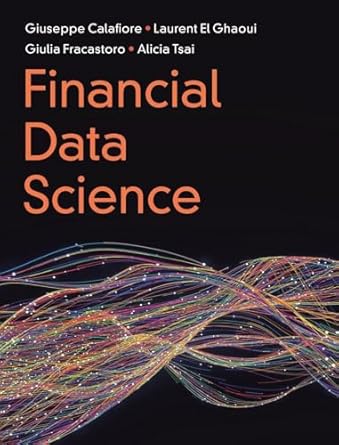 financial data science 1st edition giuseppe calafiore ,laurent el ghaoui ,giulia fracastoro ,alicia tsai