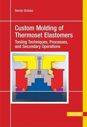 custom molding of thermoset elastomers a comprehensive approach to materials mold design and processing 1st