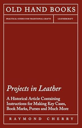 projects in leather a historical article containing instructions for making key cases book marks purses and