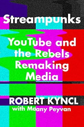 streampunks youtube and the rebels remaking media 1st edition robert kyncl ,maany peyvan 0062657739,