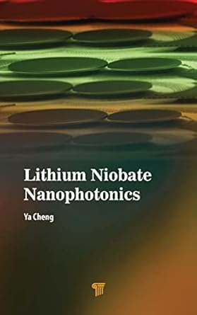 lithium niobate nanophotonics 1st edition ya cheng 9814877484, 978-9814877480