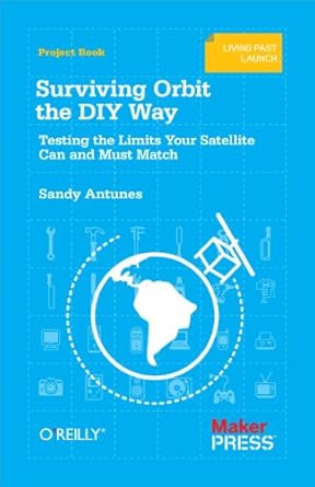 surviving orbit the diy way testing the limits your satellite can and must match 1st edition sandy antunes
