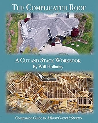 the complicated roof a cut and stack workbook companion guide to a roof cutters secrets 1st edition will