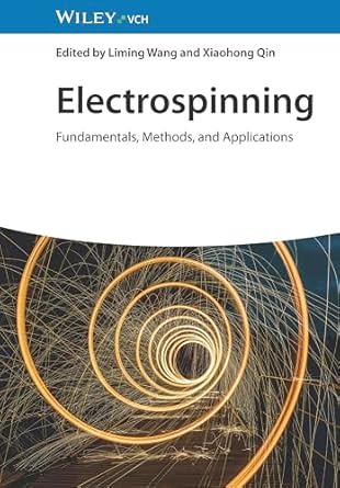 electrospinning fundamentals methods and applications 1st edition liming wang ,xiaohong qin 3527351973,