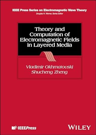 theory and computation of electromagnetic fields in layered media 1st edition vladimir okhmatovski ,shucheng