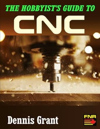 the hobbyists guide to cnc 1st edition dennis grant 1738802108, 978-1738802104