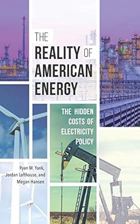 the reality of american energy the hidden costs of electricity policy 1st edition ryan m yonk ,jordan