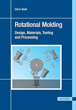 rotational molding design materials tooling and processing 1st edition glenn beall 1569902607, 978-1569902608