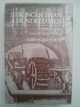 stronger than a hundred men a history of the vertical water wheel 1st edition professor terry s reynolds