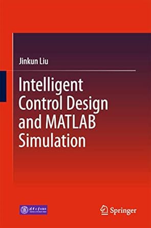 intelligent control design and matlab simulation 1st edition jinkun liu 981105262x, 978-9811052620