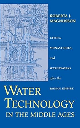 water technology in the middle ages cities monasteries and waterworks after the roman empire 1st edition