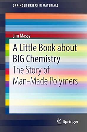 a little book about big chemistry the story of man made polymers 1st edition jim massy 3319548301,