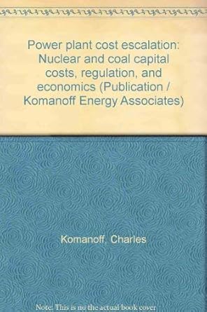 power plant cost escalation nuclear and coal capital costs regulation and economics 1st edition charles