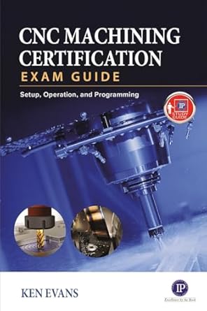 cnc machining certification exam guide setup operation and programming 1st edition ken evans 0831136375,
